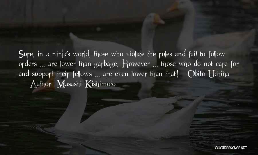 Masashi Kishimoto Quotes: Sure, In A Ninja's World, Those Who Violate The Rules And Fail To Follow Orders ... Are Lower Than Garbage.