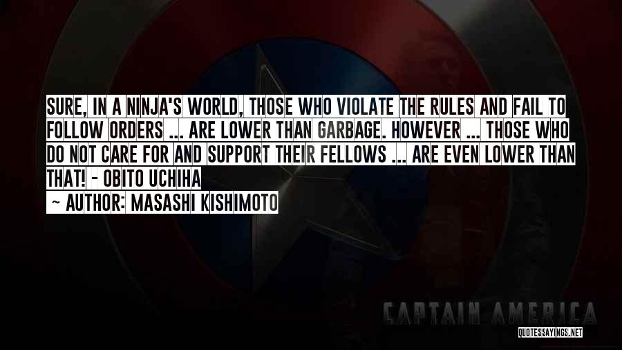 Masashi Kishimoto Quotes: Sure, In A Ninja's World, Those Who Violate The Rules And Fail To Follow Orders ... Are Lower Than Garbage.