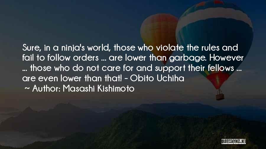 Masashi Kishimoto Quotes: Sure, In A Ninja's World, Those Who Violate The Rules And Fail To Follow Orders ... Are Lower Than Garbage.