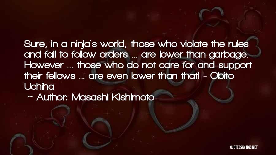 Masashi Kishimoto Quotes: Sure, In A Ninja's World, Those Who Violate The Rules And Fail To Follow Orders ... Are Lower Than Garbage.
