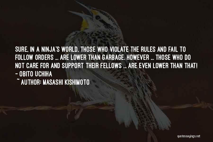 Masashi Kishimoto Quotes: Sure, In A Ninja's World, Those Who Violate The Rules And Fail To Follow Orders ... Are Lower Than Garbage.