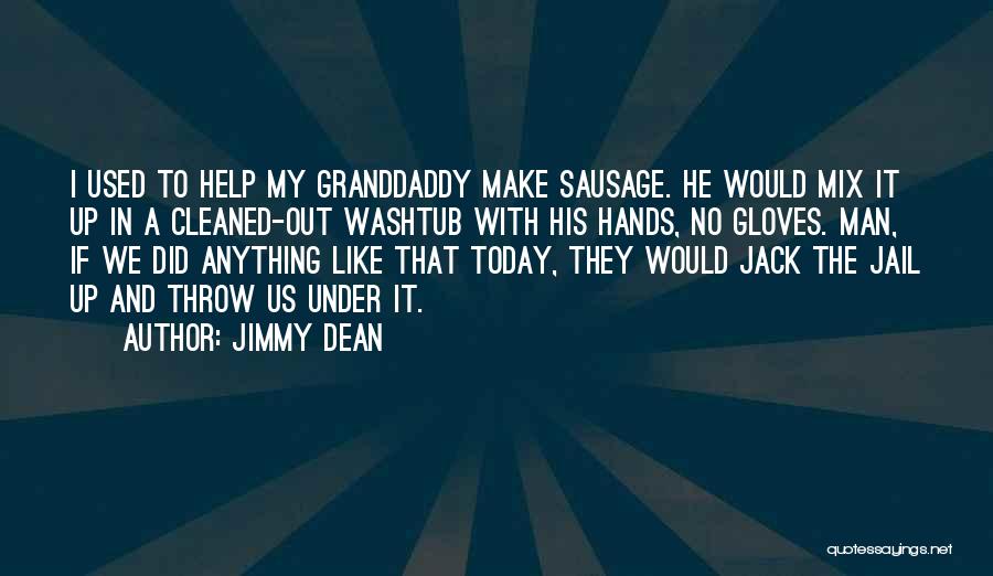 Jimmy Dean Quotes: I Used To Help My Granddaddy Make Sausage. He Would Mix It Up In A Cleaned-out Washtub With His Hands,