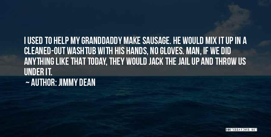 Jimmy Dean Quotes: I Used To Help My Granddaddy Make Sausage. He Would Mix It Up In A Cleaned-out Washtub With His Hands,