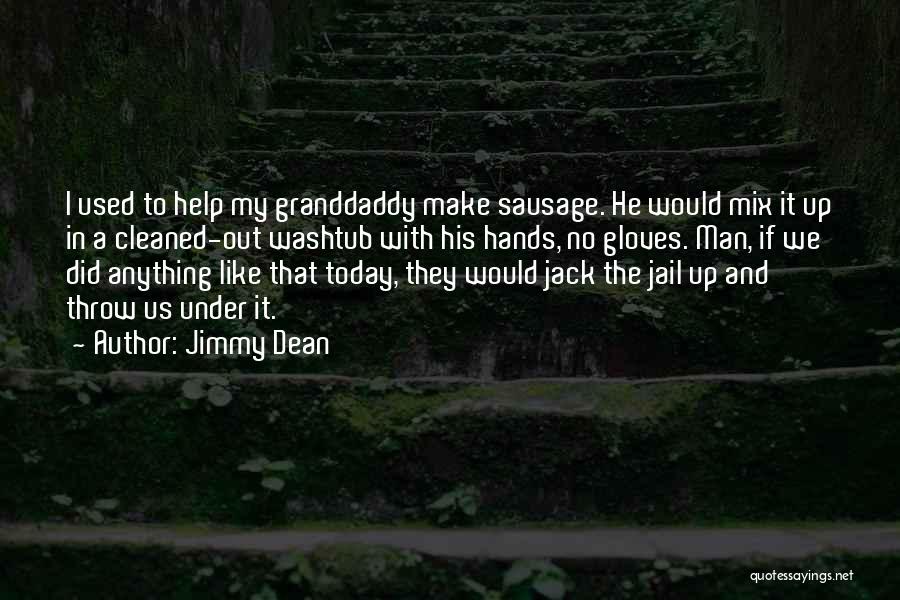 Jimmy Dean Quotes: I Used To Help My Granddaddy Make Sausage. He Would Mix It Up In A Cleaned-out Washtub With His Hands,