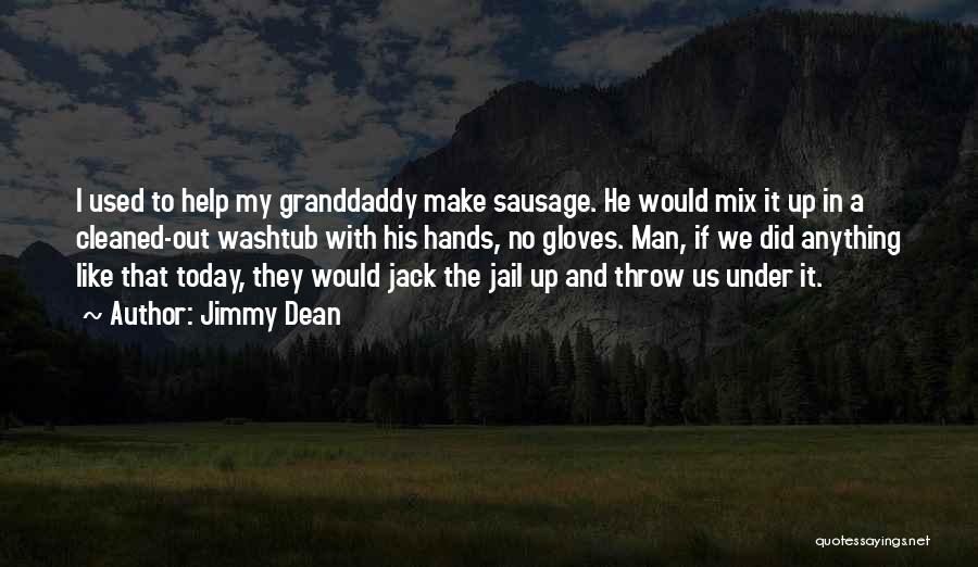 Jimmy Dean Quotes: I Used To Help My Granddaddy Make Sausage. He Would Mix It Up In A Cleaned-out Washtub With His Hands,