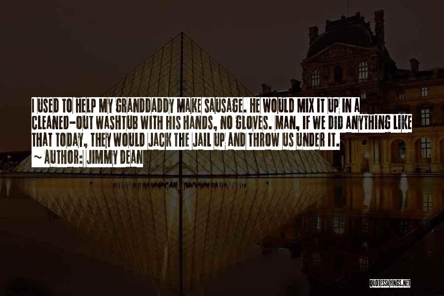 Jimmy Dean Quotes: I Used To Help My Granddaddy Make Sausage. He Would Mix It Up In A Cleaned-out Washtub With His Hands,