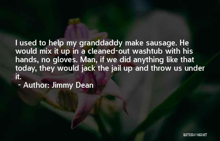 Jimmy Dean Quotes: I Used To Help My Granddaddy Make Sausage. He Would Mix It Up In A Cleaned-out Washtub With His Hands,