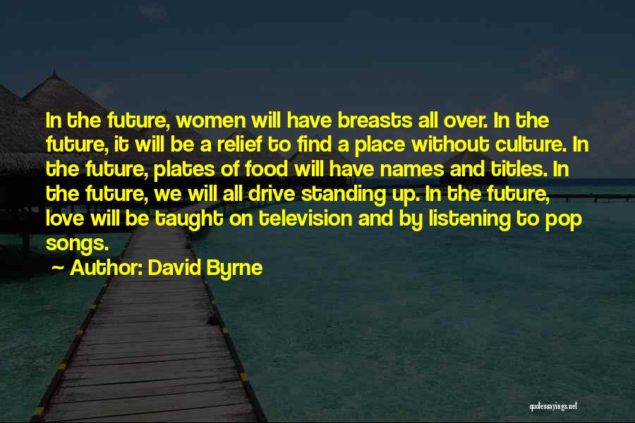 David Byrne Quotes: In The Future, Women Will Have Breasts All Over. In The Future, It Will Be A Relief To Find A