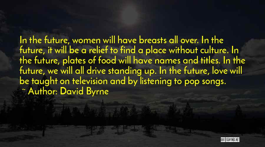 David Byrne Quotes: In The Future, Women Will Have Breasts All Over. In The Future, It Will Be A Relief To Find A