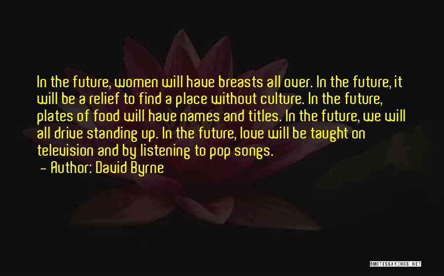 David Byrne Quotes: In The Future, Women Will Have Breasts All Over. In The Future, It Will Be A Relief To Find A