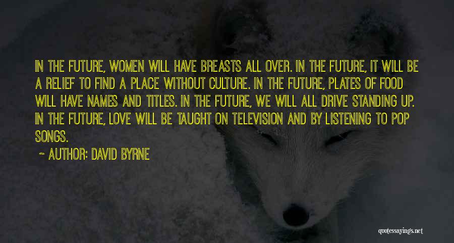 David Byrne Quotes: In The Future, Women Will Have Breasts All Over. In The Future, It Will Be A Relief To Find A