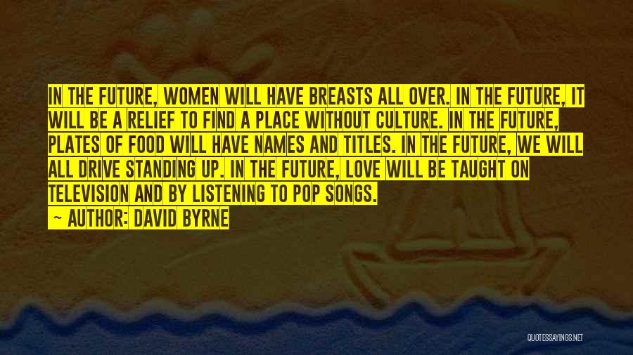 David Byrne Quotes: In The Future, Women Will Have Breasts All Over. In The Future, It Will Be A Relief To Find A