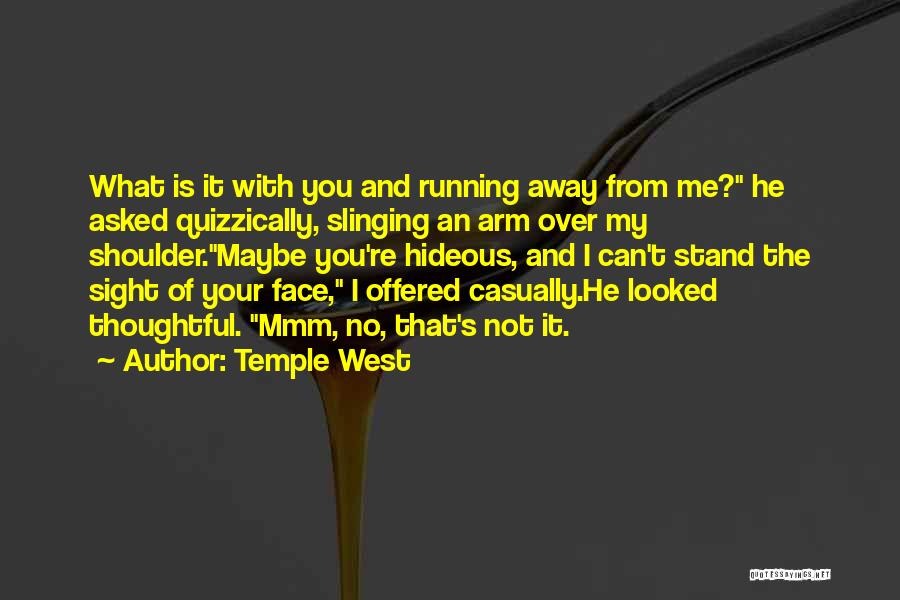 Temple West Quotes: What Is It With You And Running Away From Me? He Asked Quizzically, Slinging An Arm Over My Shoulder.maybe You're