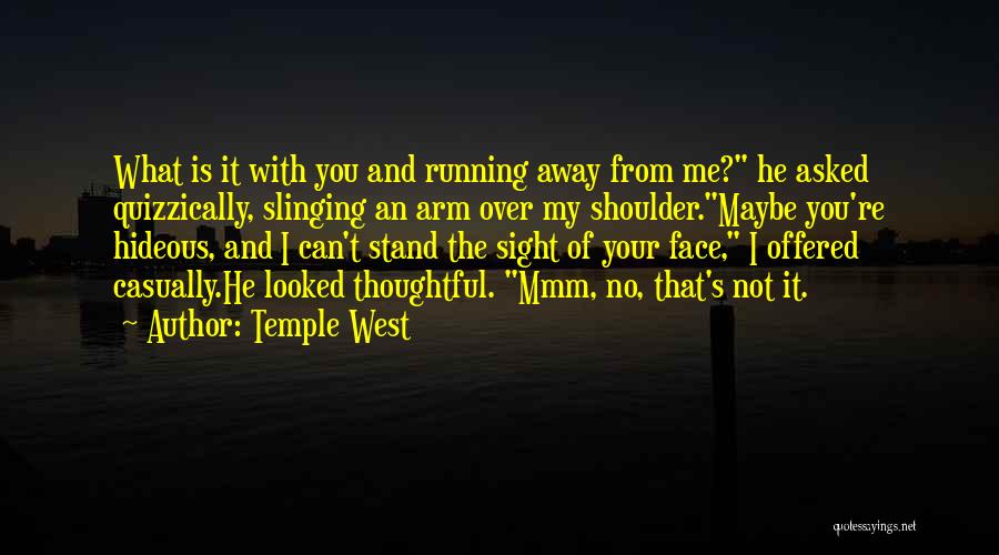 Temple West Quotes: What Is It With You And Running Away From Me? He Asked Quizzically, Slinging An Arm Over My Shoulder.maybe You're