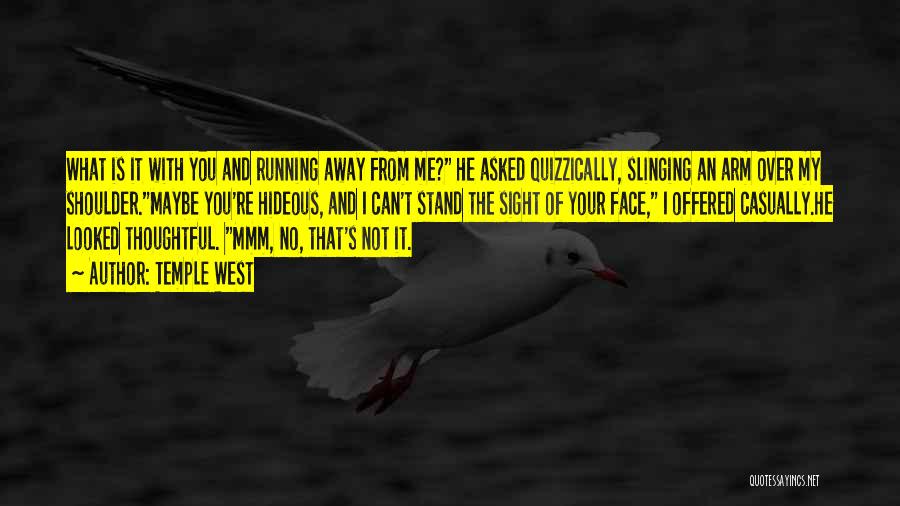 Temple West Quotes: What Is It With You And Running Away From Me? He Asked Quizzically, Slinging An Arm Over My Shoulder.maybe You're