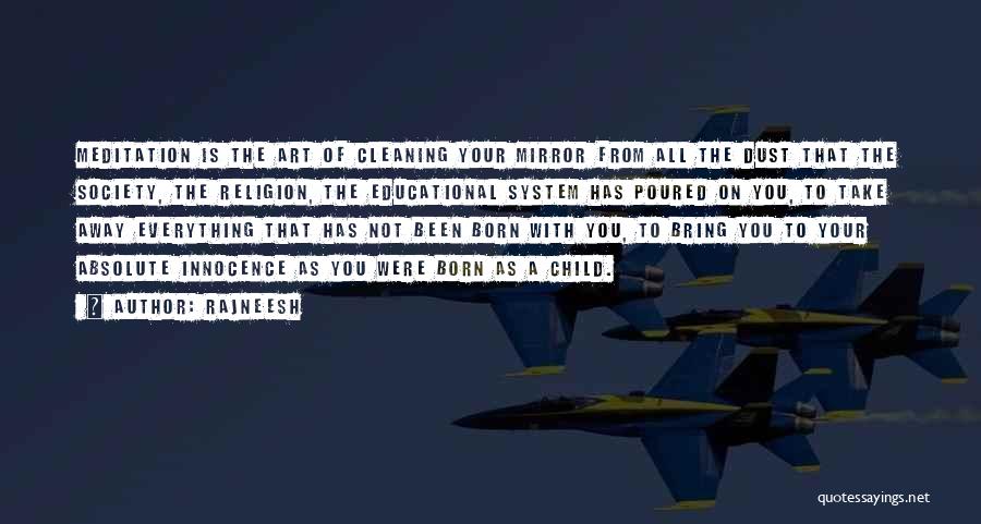 Rajneesh Quotes: Meditation Is The Art Of Cleaning Your Mirror From All The Dust That The Society, The Religion, The Educational System