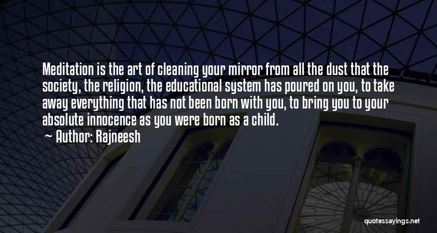 Rajneesh Quotes: Meditation Is The Art Of Cleaning Your Mirror From All The Dust That The Society, The Religion, The Educational System