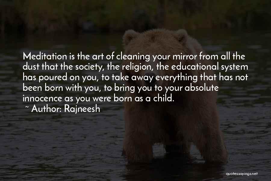 Rajneesh Quotes: Meditation Is The Art Of Cleaning Your Mirror From All The Dust That The Society, The Religion, The Educational System