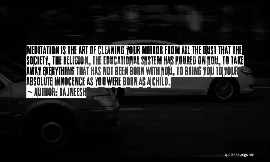 Rajneesh Quotes: Meditation Is The Art Of Cleaning Your Mirror From All The Dust That The Society, The Religion, The Educational System