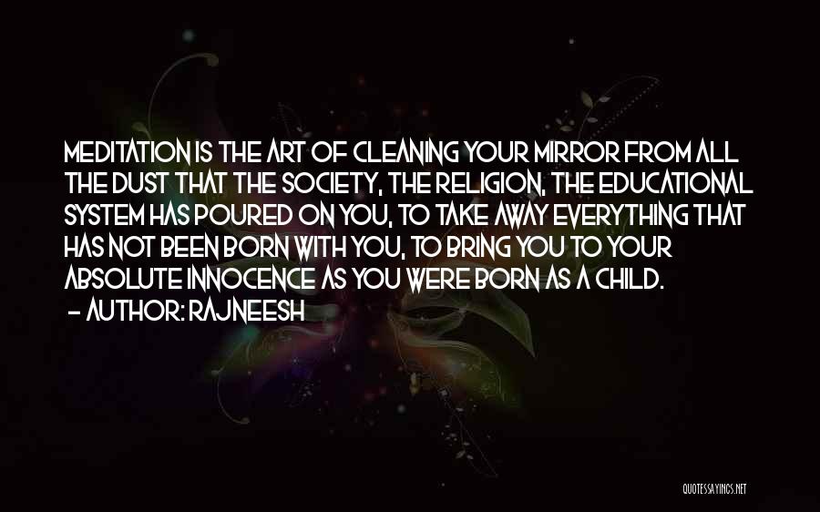 Rajneesh Quotes: Meditation Is The Art Of Cleaning Your Mirror From All The Dust That The Society, The Religion, The Educational System