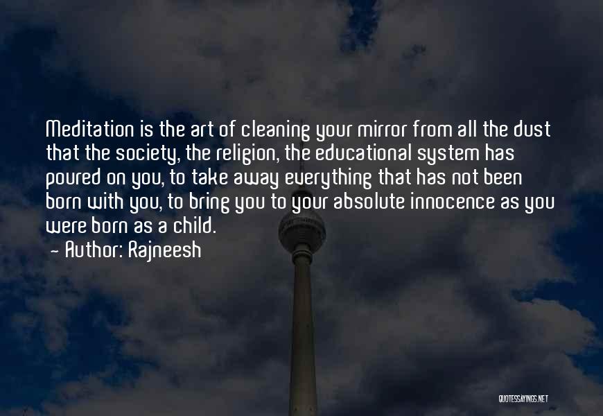Rajneesh Quotes: Meditation Is The Art Of Cleaning Your Mirror From All The Dust That The Society, The Religion, The Educational System