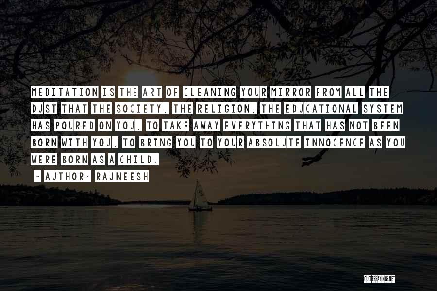 Rajneesh Quotes: Meditation Is The Art Of Cleaning Your Mirror From All The Dust That The Society, The Religion, The Educational System