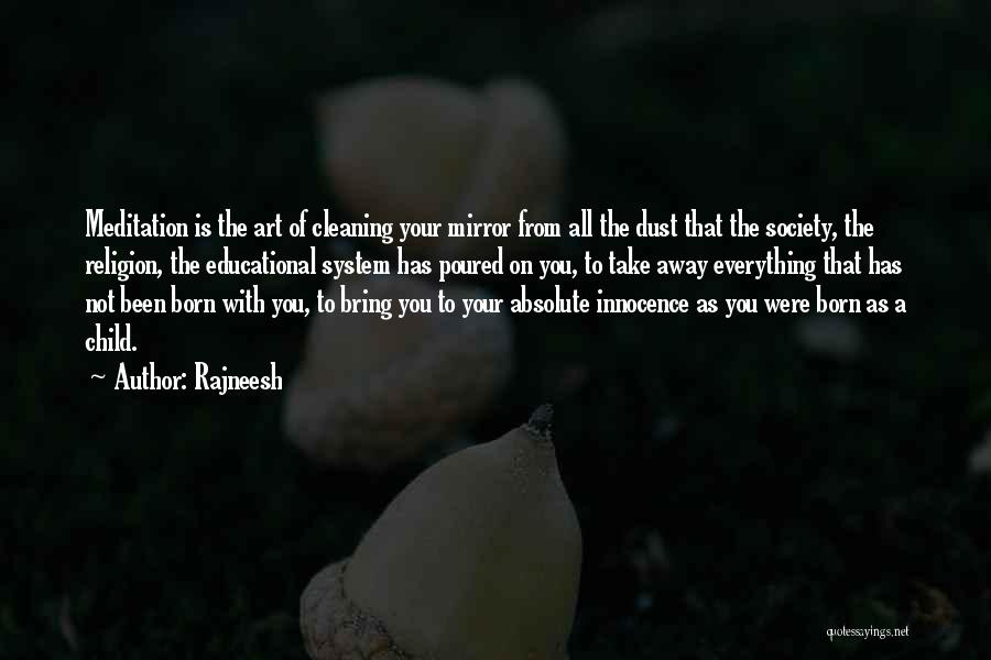 Rajneesh Quotes: Meditation Is The Art Of Cleaning Your Mirror From All The Dust That The Society, The Religion, The Educational System