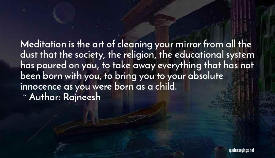 Rajneesh Quotes: Meditation Is The Art Of Cleaning Your Mirror From All The Dust That The Society, The Religion, The Educational System