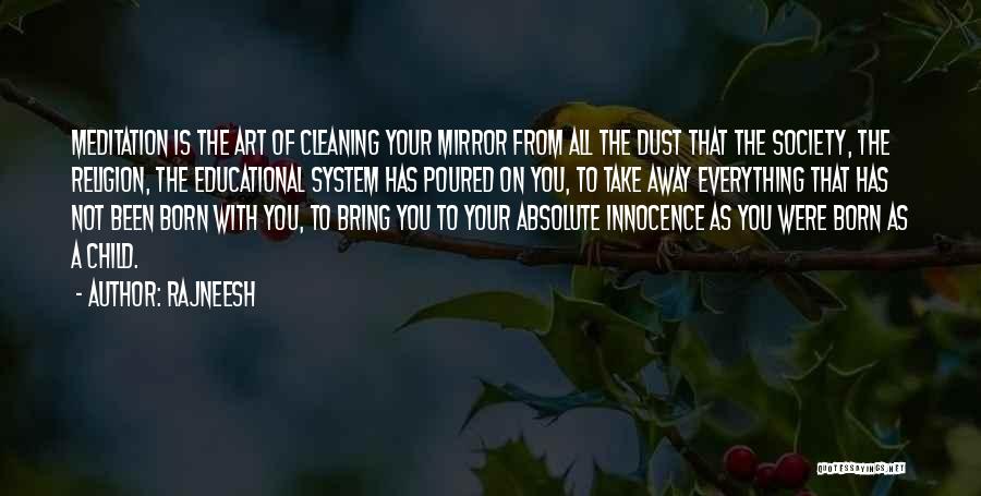 Rajneesh Quotes: Meditation Is The Art Of Cleaning Your Mirror From All The Dust That The Society, The Religion, The Educational System