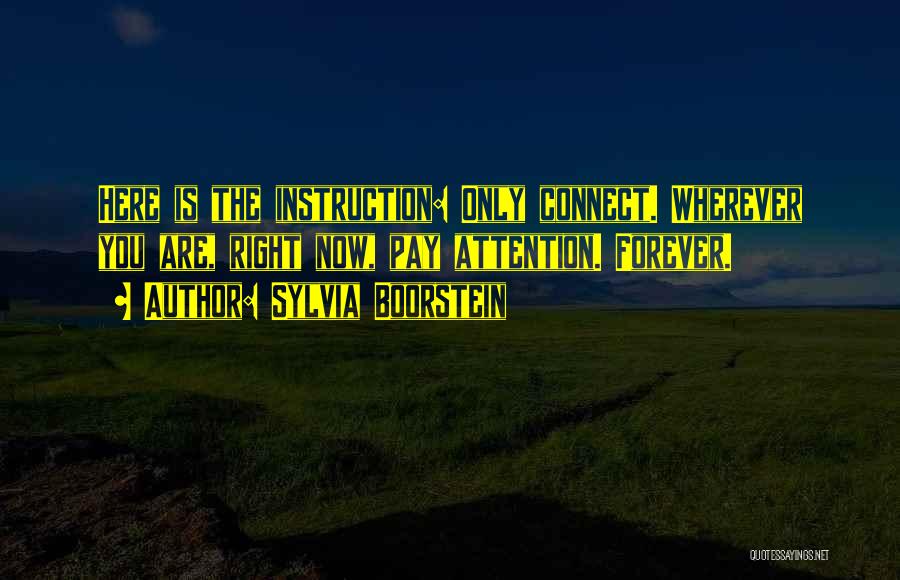 Sylvia Boorstein Quotes: Here Is The Instruction: Only Connect. Wherever You Are, Right Now, Pay Attention. Forever.