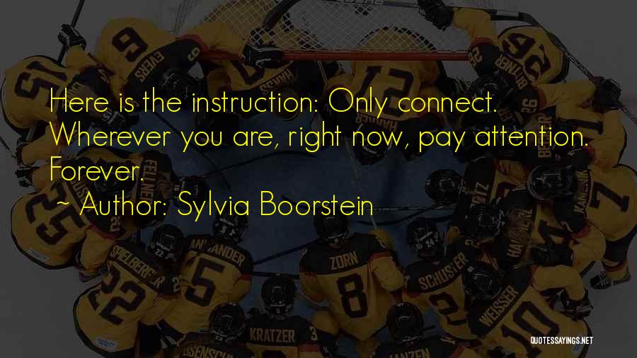 Sylvia Boorstein Quotes: Here Is The Instruction: Only Connect. Wherever You Are, Right Now, Pay Attention. Forever.