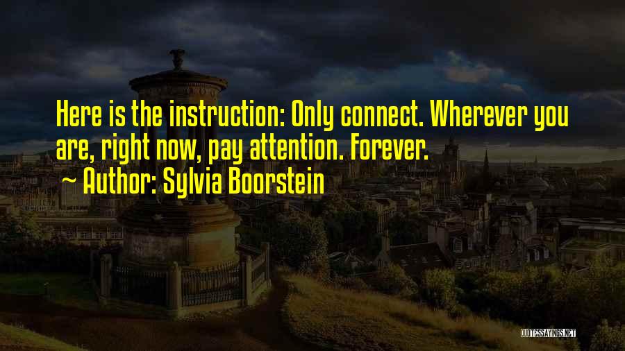 Sylvia Boorstein Quotes: Here Is The Instruction: Only Connect. Wherever You Are, Right Now, Pay Attention. Forever.