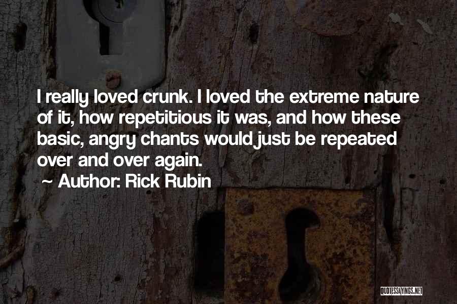 Rick Rubin Quotes: I Really Loved Crunk. I Loved The Extreme Nature Of It, How Repetitious It Was, And How These Basic, Angry