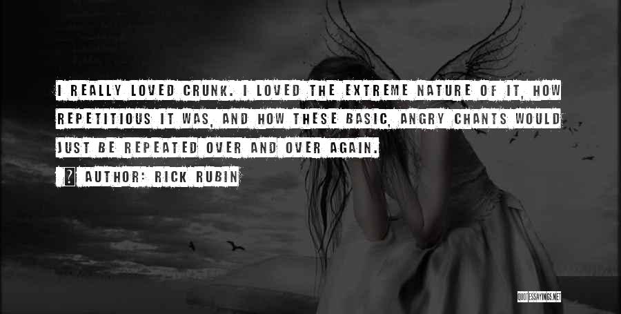 Rick Rubin Quotes: I Really Loved Crunk. I Loved The Extreme Nature Of It, How Repetitious It Was, And How These Basic, Angry