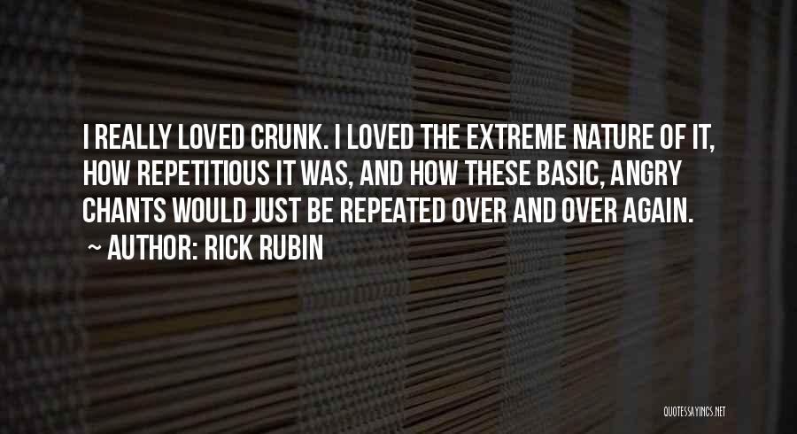 Rick Rubin Quotes: I Really Loved Crunk. I Loved The Extreme Nature Of It, How Repetitious It Was, And How These Basic, Angry