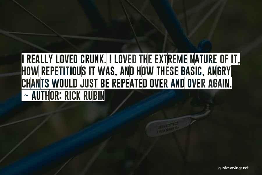 Rick Rubin Quotes: I Really Loved Crunk. I Loved The Extreme Nature Of It, How Repetitious It Was, And How These Basic, Angry