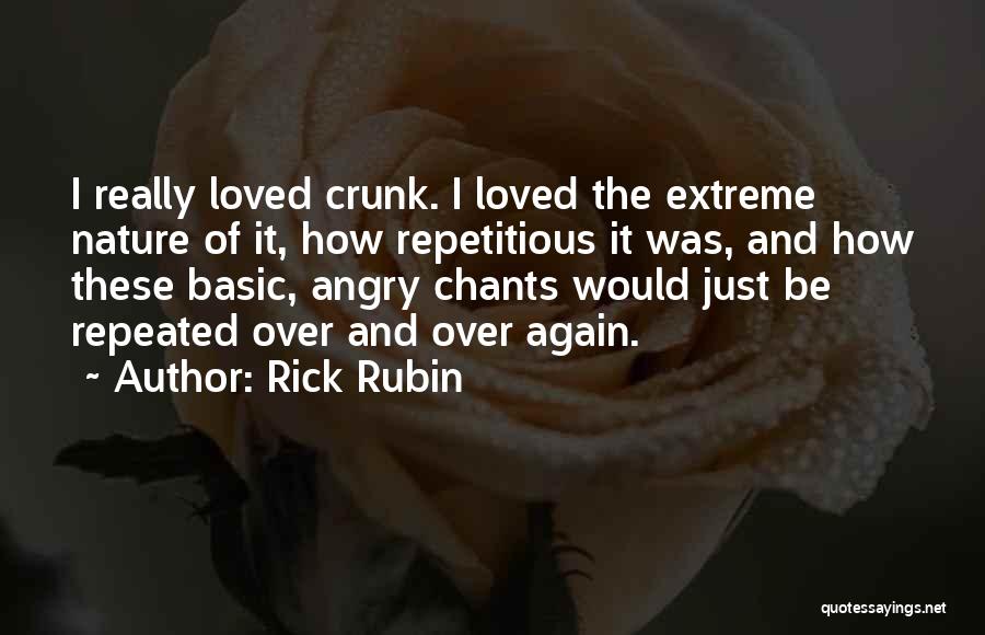 Rick Rubin Quotes: I Really Loved Crunk. I Loved The Extreme Nature Of It, How Repetitious It Was, And How These Basic, Angry