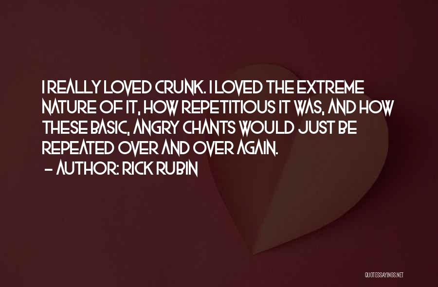Rick Rubin Quotes: I Really Loved Crunk. I Loved The Extreme Nature Of It, How Repetitious It Was, And How These Basic, Angry