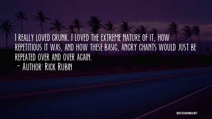 Rick Rubin Quotes: I Really Loved Crunk. I Loved The Extreme Nature Of It, How Repetitious It Was, And How These Basic, Angry