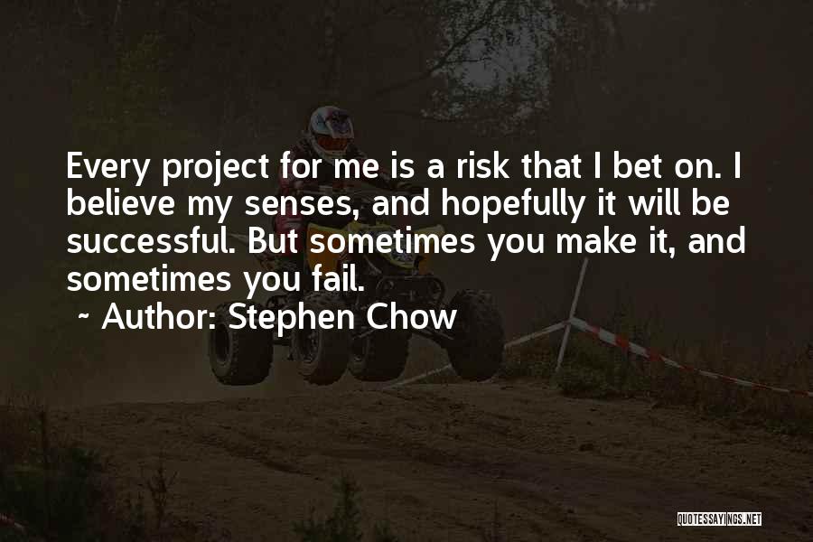 Stephen Chow Quotes: Every Project For Me Is A Risk That I Bet On. I Believe My Senses, And Hopefully It Will Be