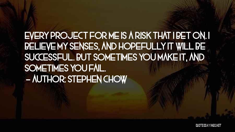 Stephen Chow Quotes: Every Project For Me Is A Risk That I Bet On. I Believe My Senses, And Hopefully It Will Be