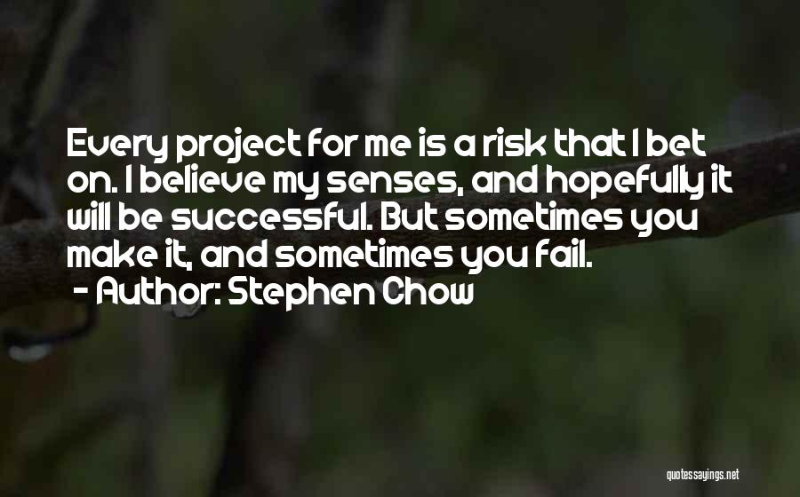 Stephen Chow Quotes: Every Project For Me Is A Risk That I Bet On. I Believe My Senses, And Hopefully It Will Be