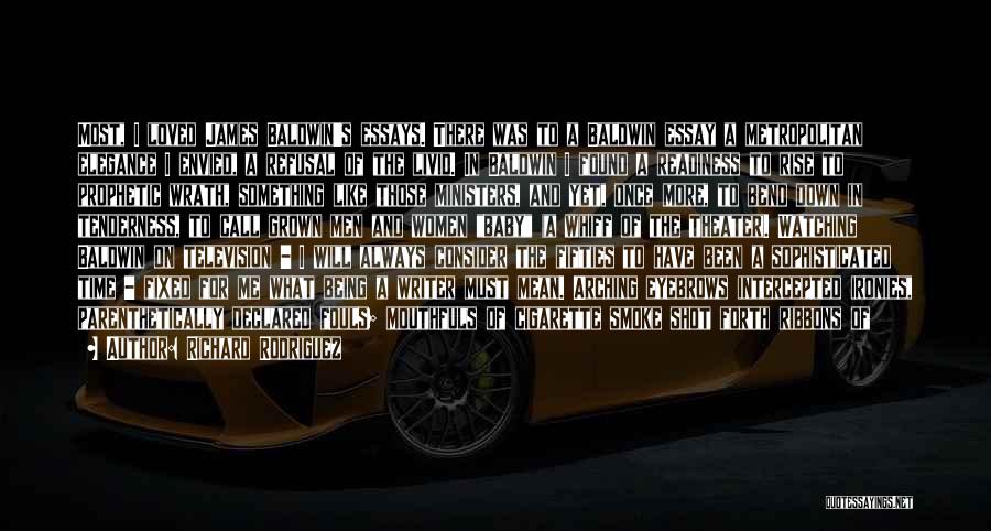 Richard Rodriguez Quotes: Most, I Loved James Baldwin's Essays. There Was To A Baldwin Essay A Metropolitan Elegance I Envied, A Refusal Of