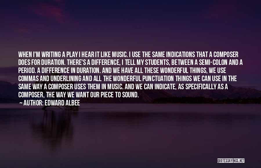 Edward Albee Quotes: When I'm Writing A Play I Hear It Like Music. I Use The Same Indications That A Composer Does For