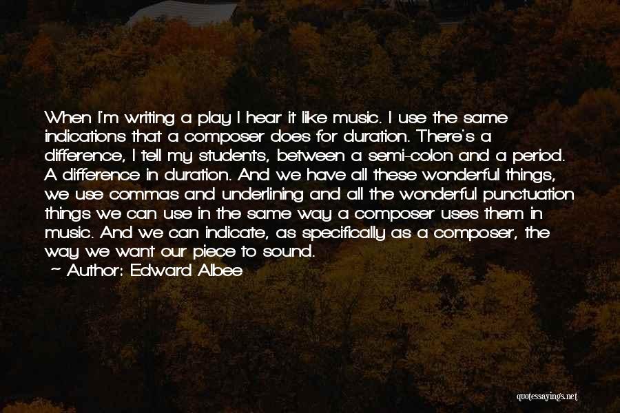 Edward Albee Quotes: When I'm Writing A Play I Hear It Like Music. I Use The Same Indications That A Composer Does For