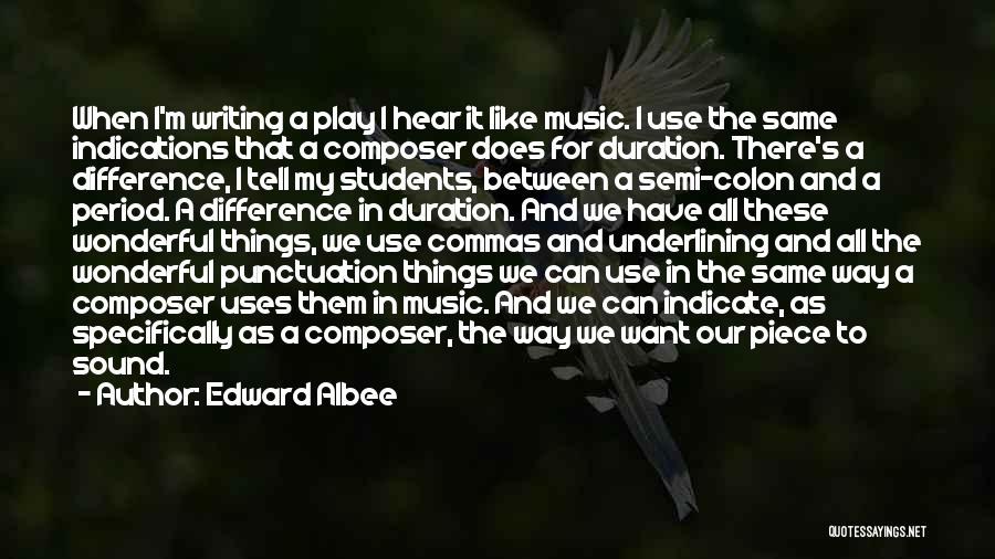 Edward Albee Quotes: When I'm Writing A Play I Hear It Like Music. I Use The Same Indications That A Composer Does For