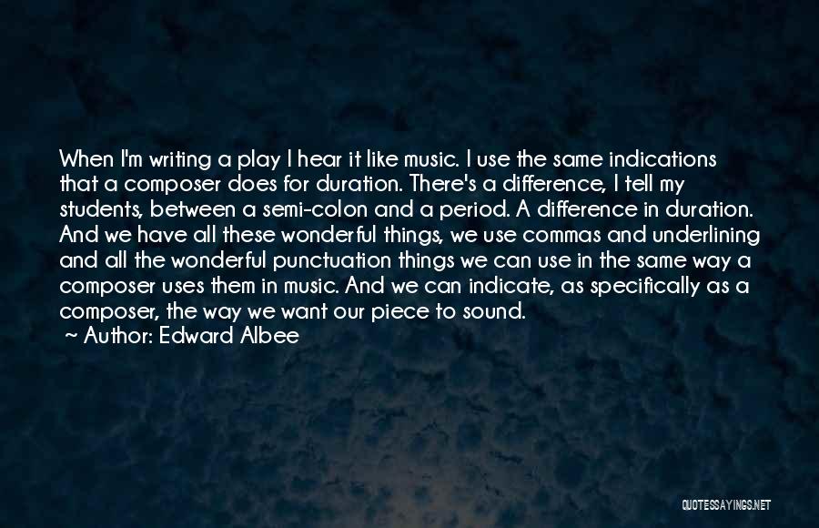 Edward Albee Quotes: When I'm Writing A Play I Hear It Like Music. I Use The Same Indications That A Composer Does For