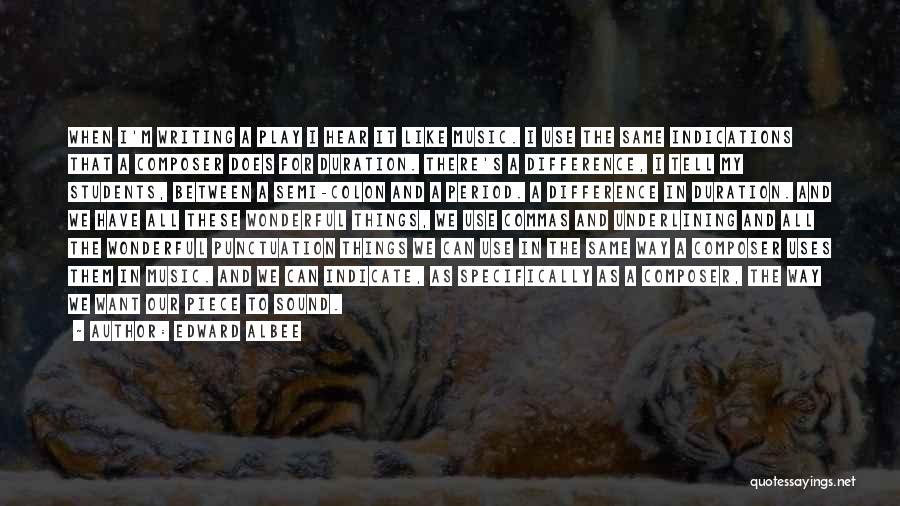 Edward Albee Quotes: When I'm Writing A Play I Hear It Like Music. I Use The Same Indications That A Composer Does For