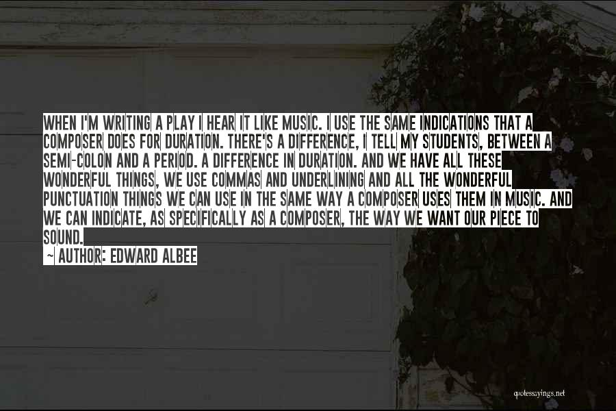 Edward Albee Quotes: When I'm Writing A Play I Hear It Like Music. I Use The Same Indications That A Composer Does For