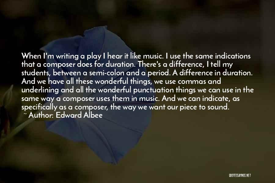 Edward Albee Quotes: When I'm Writing A Play I Hear It Like Music. I Use The Same Indications That A Composer Does For